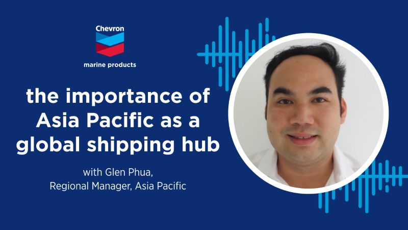 Human Energy: Chevron&rsquo;s Glen Phua on the importance of Asia Pacific as global shipping hub